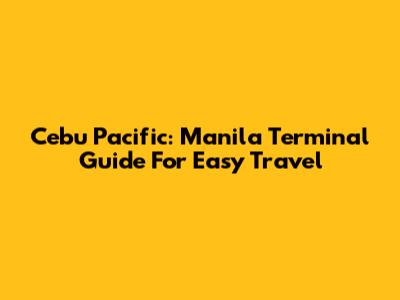 Cebu Pacific: Manila Terminal Guide For Easy Travel