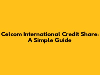 Celcom International Credit Share: A Simple Guide