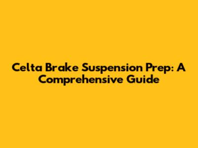 Celta Brake Suspension Prep: A Comprehensive Guide