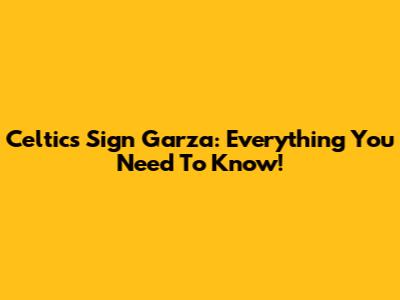 Celtics Sign Garza: Everything You Need To Know!