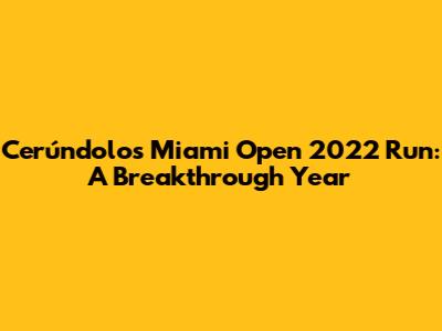 Cerúndolo's Miami Open 2022 Run: A Breakthrough Year