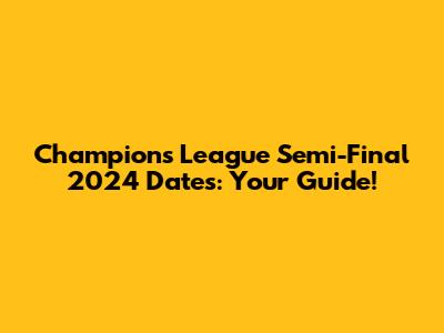 Champions League Semi-Final 2024 Dates: Your Guide!