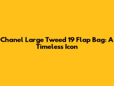 Chanel Large Tweed 19 Flap Bag: A Timeless Icon