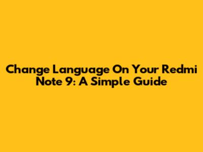 Change Language On Your Redmi Note 9: A Simple Guide