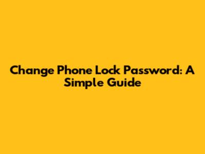 Change Phone Lock Password: A Simple Guide