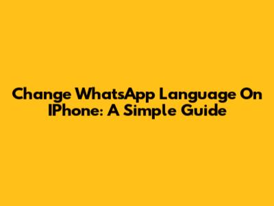 Change WhatsApp Language On IPhone: A Simple Guide