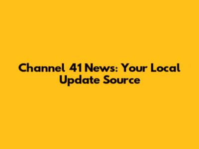 Channel 41 News: Your Local Update Source