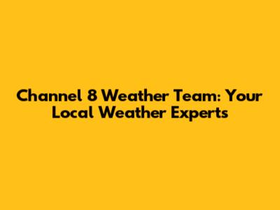 Channel 8 Weather Team: Your Local Weather Experts