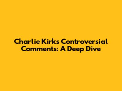 Charlie Kirk's Controversial Comments: A Deep Dive