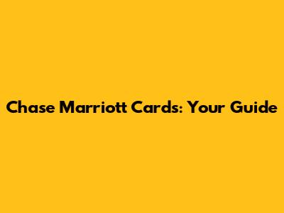 Chase Marriott Cards: Your Guide
