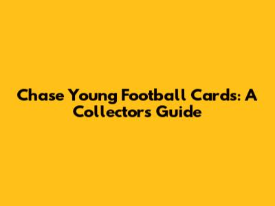 Chase Young Football Cards: A Collector's Guide