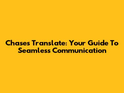 Chases Translate: Your Guide To Seamless Communication