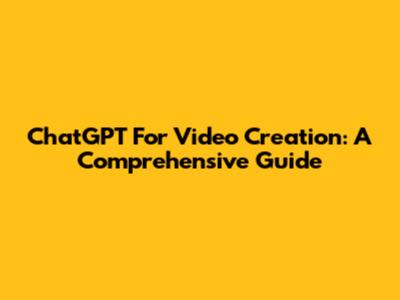 ChatGPT For Video Creation: A Comprehensive Guide