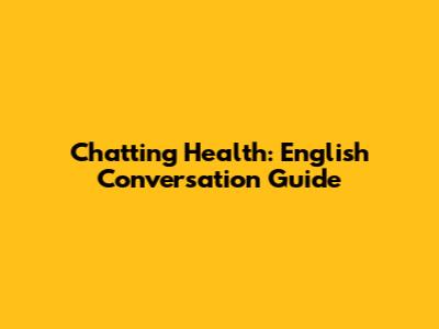 Chatting Health: English Conversation Guide