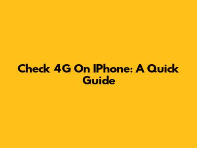Check 4G On IPhone: A Quick Guide