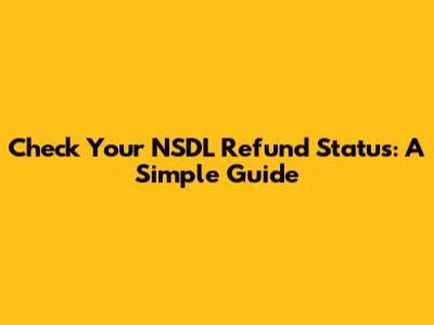 Check Your NSDL Refund Status: A Simple Guide