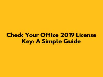 Check Your Office 2019 License Key: A Simple Guide