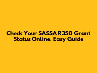 Check Your SASSA R350 Grant Status Online: Easy Guide