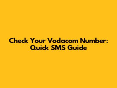 Check Your Vodacom Number: Quick SMS Guide