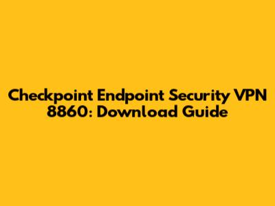 Checkpoint Endpoint Security VPN 8860: Download Guide