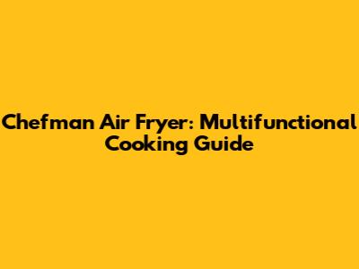 Chefman Air Fryer: Multifunctional Cooking Guide