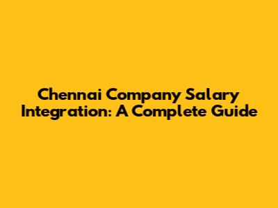 Chennai Company Salary Integration: A Complete Guide