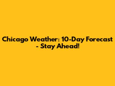 Chicago Weather: 10-Day Forecast - Stay Ahead!