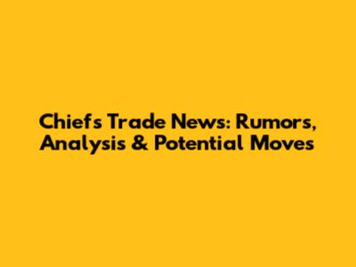 Chiefs Trade News: Rumors, Analysis & Potential Moves