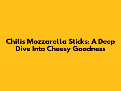 Chili's Mozzarella Sticks: A Deep Dive Into Cheesy Goodness