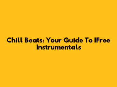 Chill Beats: Your Guide To IFree Instrumentals