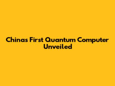 China's First Quantum Computer Unveiled