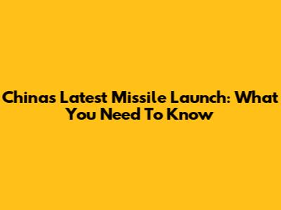 China's Latest Missile Launch: What You Need To Know