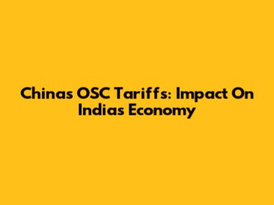 China's OSC Tariffs: Impact On India's Economy