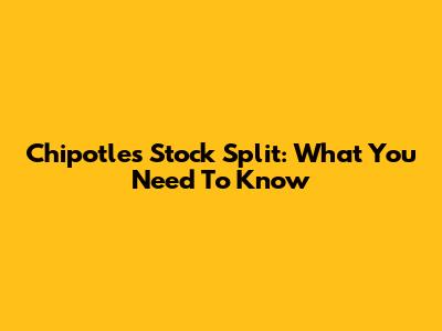 Chipotle's Stock Split: What You Need To Know