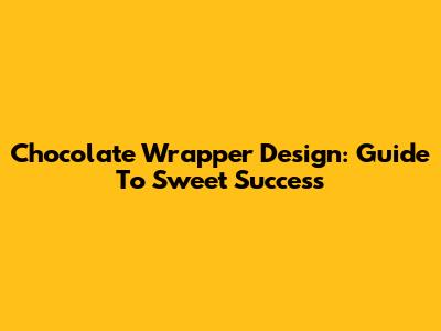 Chocolate Wrapper Design: Guide To Sweet Success