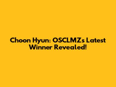 Choon Hyun: OSCLMZ's Latest Winner Revealed!