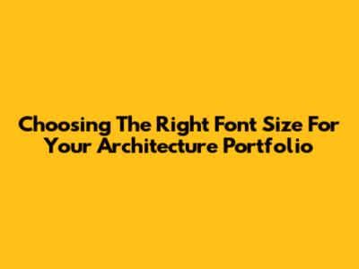 Choosing The Right Font Size For Your Architecture Portfolio