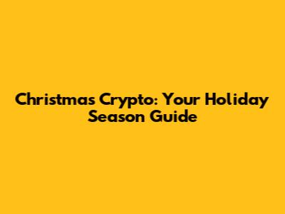 Christmas Crypto: Your Holiday Season Guide