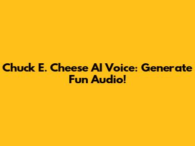 Chuck E. Cheese AI Voice: Generate Fun Audio!