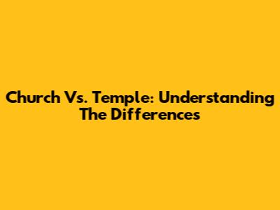 Church Vs. Temple: Understanding The Differences