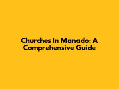 Churches In Manado: A Comprehensive Guide