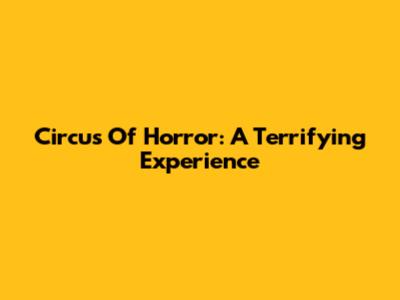 Circus Of Horror: A Terrifying Experience