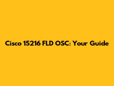 Cisco 15216 FLD OSC: Your Guide