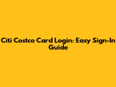 Citi Costco Card Login: Easy Sign-In Guide