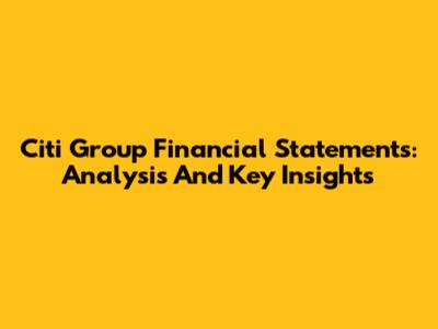 Citi Group Financial Statements: Analysis And Key Insights