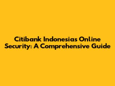 Citibank Indonesia's Online Security: A Comprehensive Guide