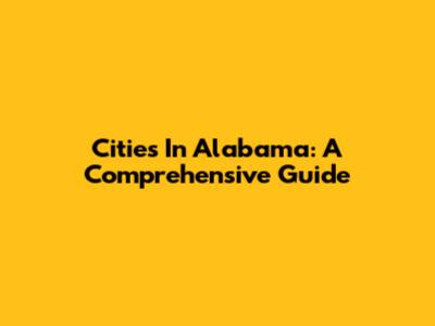 Cities In Alabama: A Comprehensive Guide