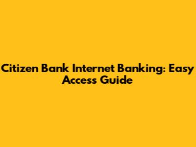Citizen Bank Internet Banking: Easy Access Guide