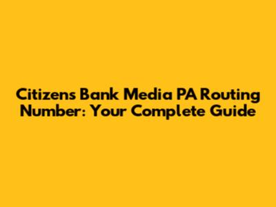 Citizens Bank Media PA Routing Number: Your Complete Guide