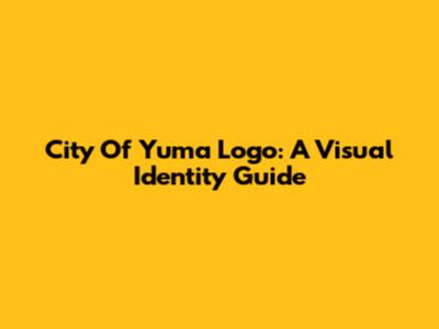 City Of Yuma Logo: A Visual Identity Guide